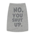 "No, You Shut Up" Dog Tee