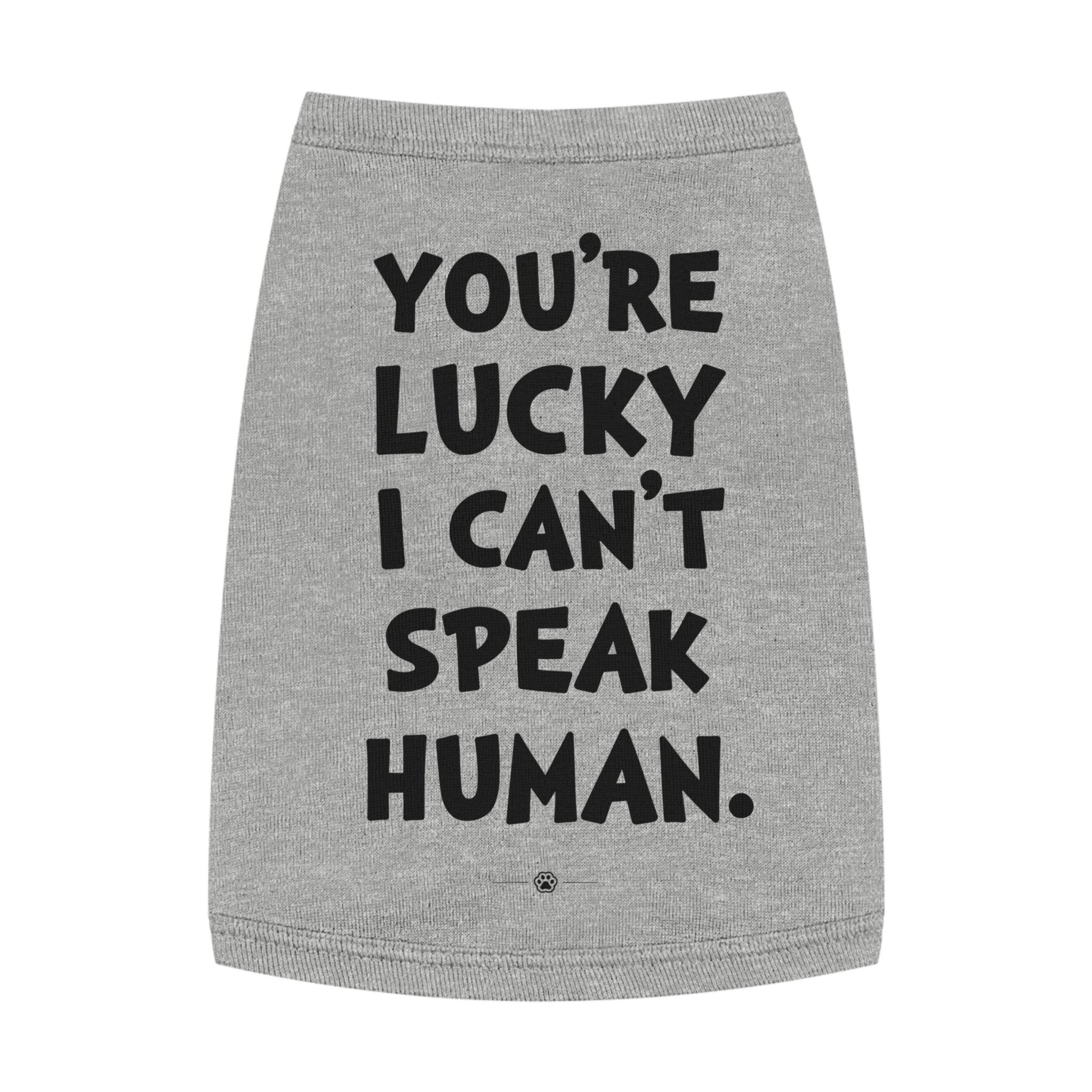 "Lucky I Can't Speak Human" Dog Tee