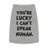 "Lucky I Can't Speak Human" Dog Tee