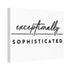 "Exceptionally Sophisticated" Canvas