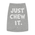 "Just Chew It" Dog Tee