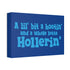 "Whole Lotta Hollerin" Canvas