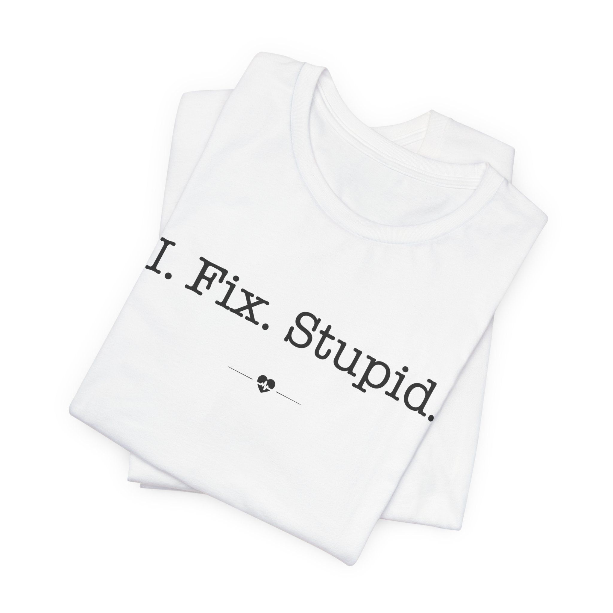 "I Fix Stupid" Tee