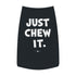 "Just Chew It" Dog Tee