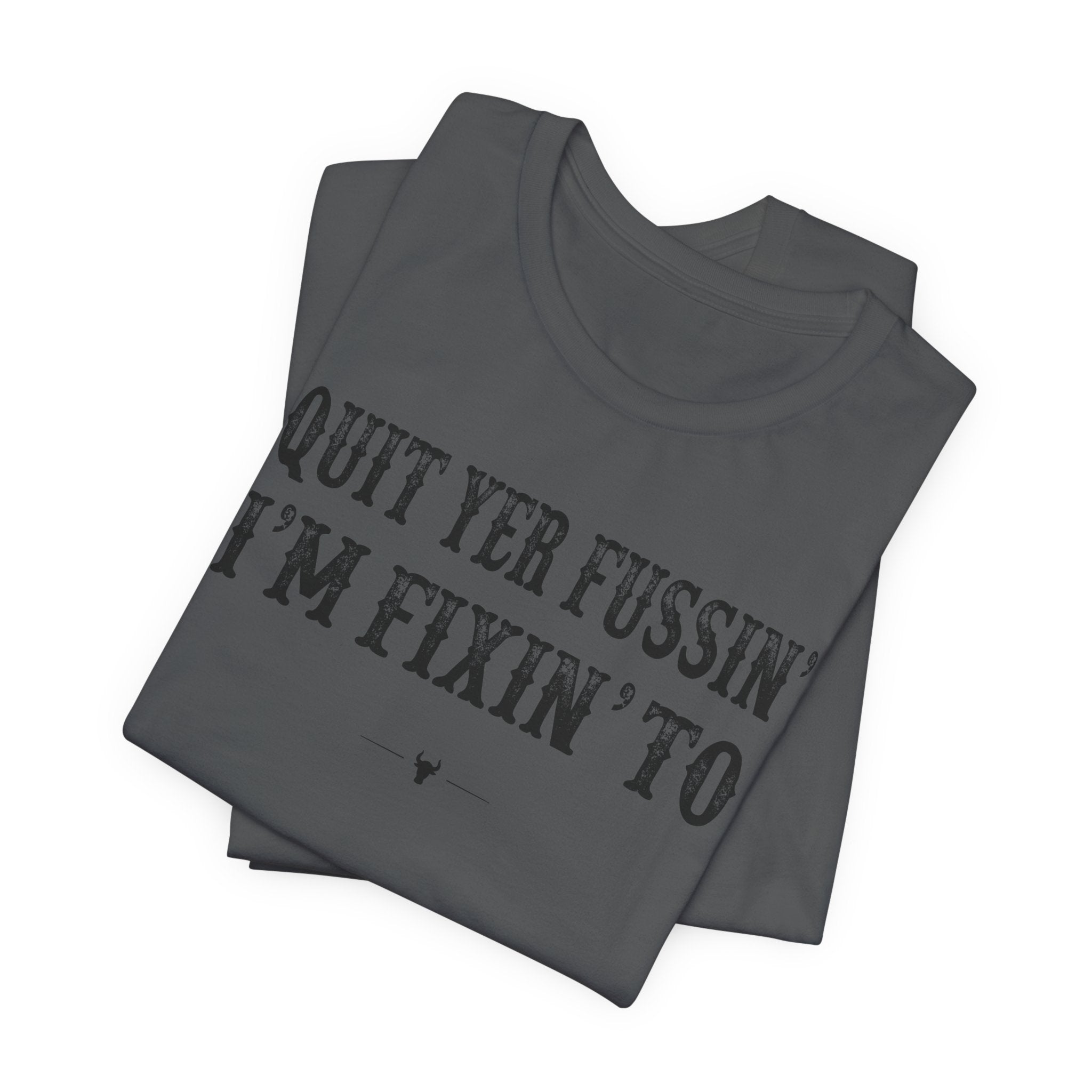 "Quit Yer Fussin" Tee
