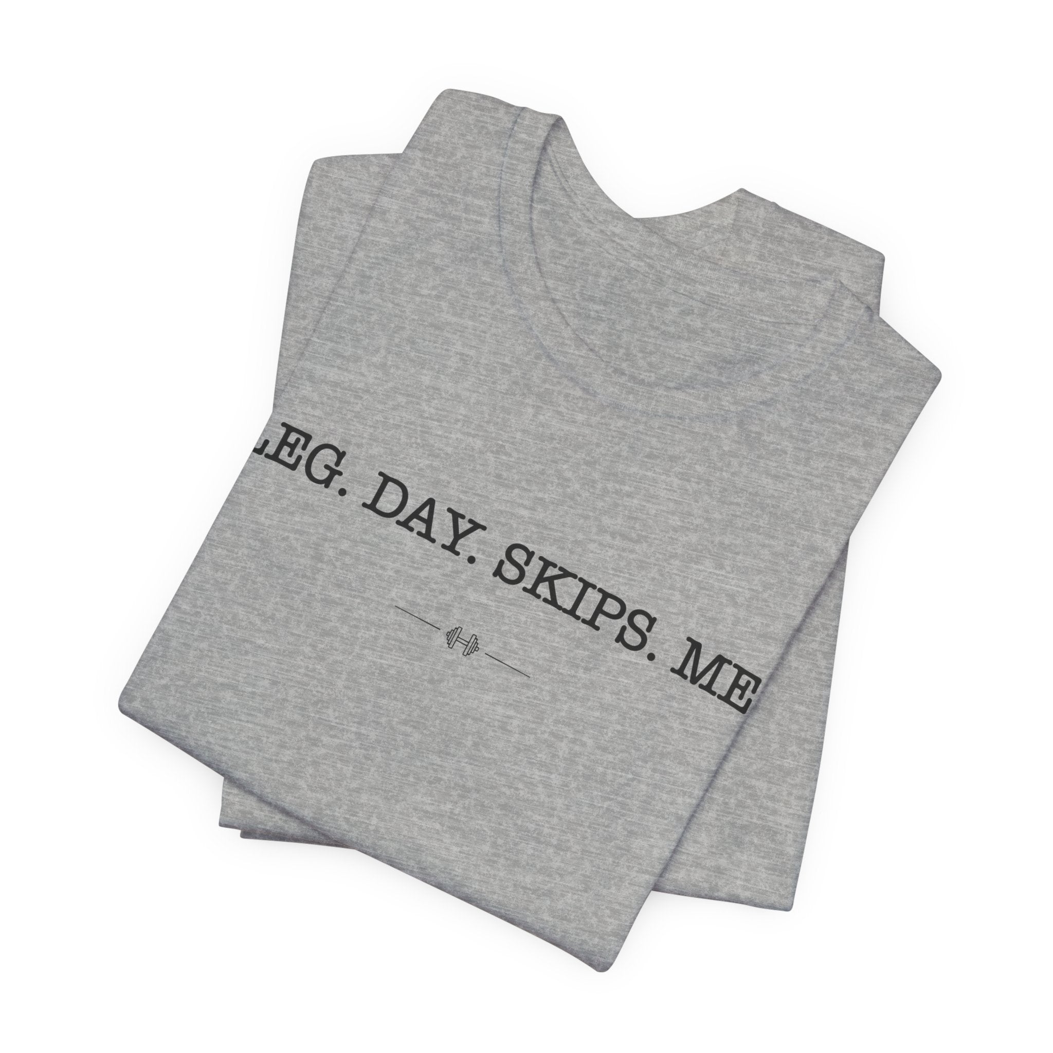 "Leg Day Skips Me" Tee