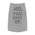 "No, You Shut Up" Dog Tee