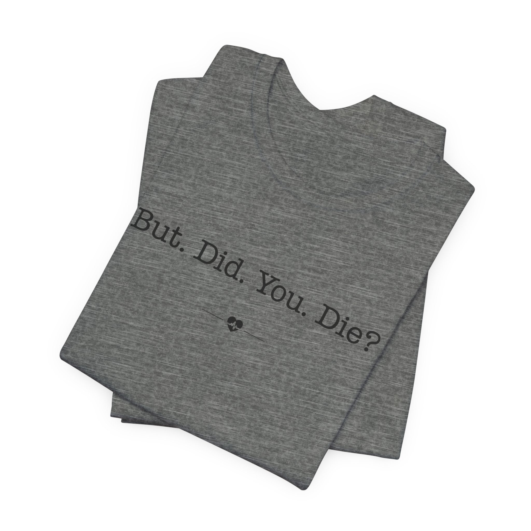 “But Did You Die” Tee