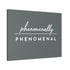 "Phenomenally Phenomenal" Canvas