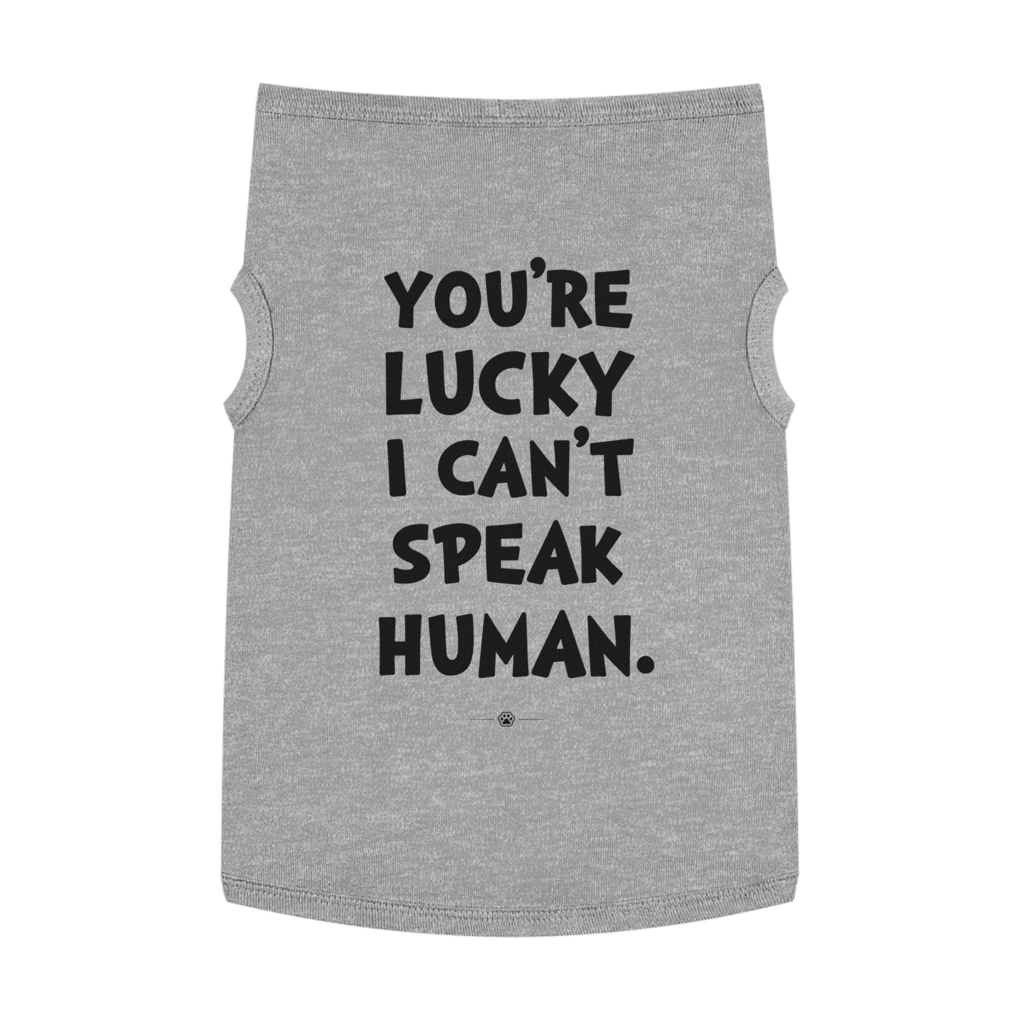 "Lucky I Can't Speak Human" Dog Tee