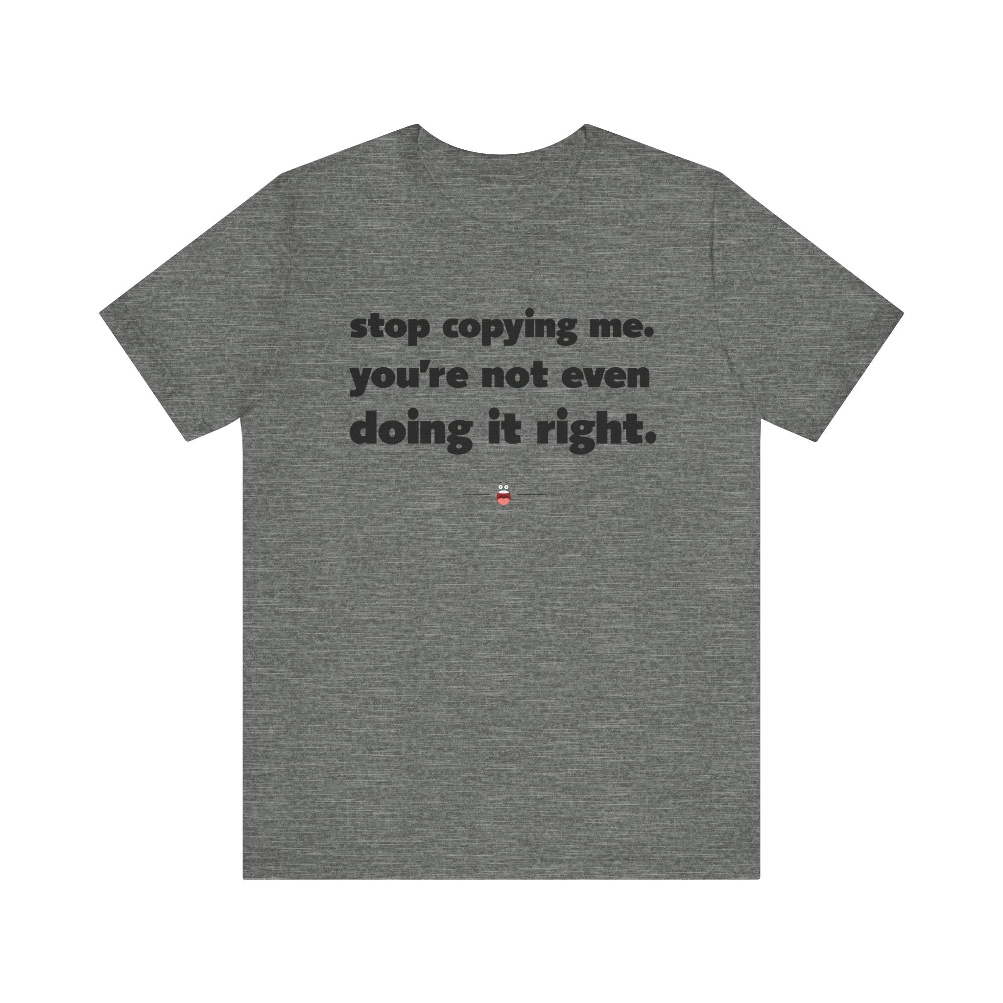 "Stop Copying Me" Tee