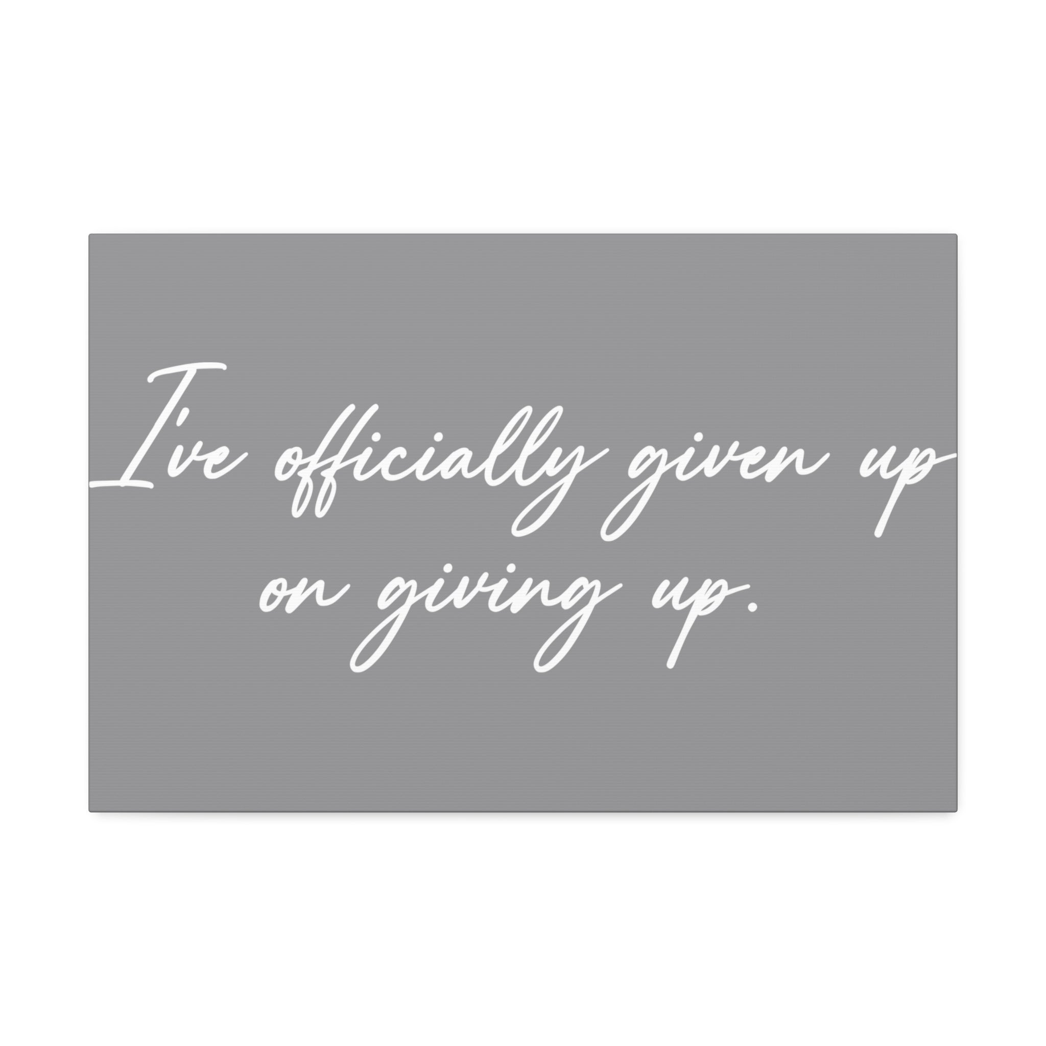 "Officially Given Up" Canvas