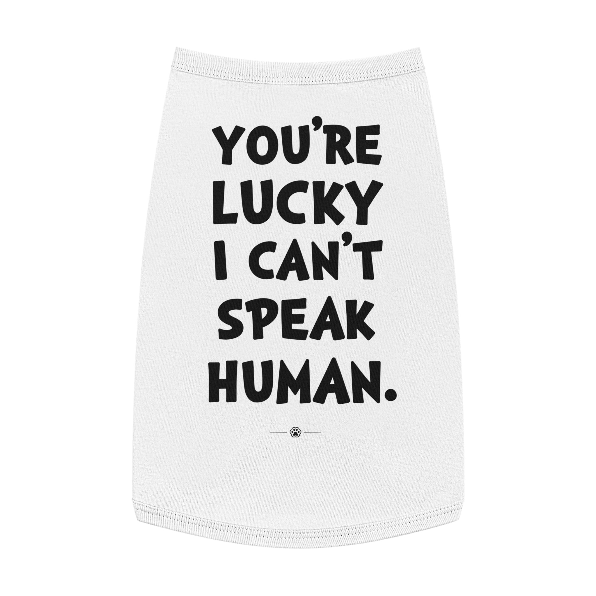 "Lucky I Can't Speak Human" Dog Tee