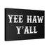 "Yee Haw Y'all" Canvas