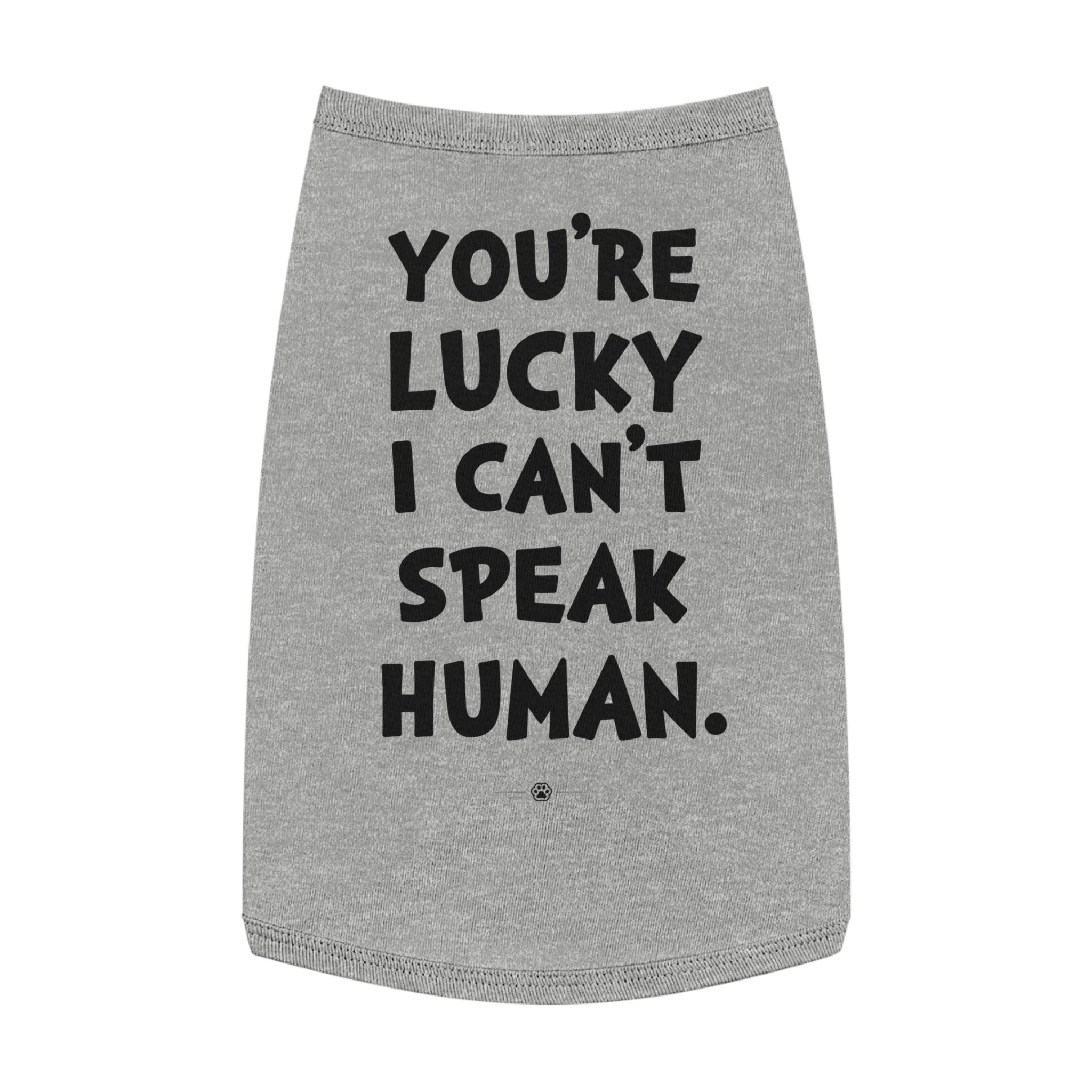"Lucky I Can't Speak Human" Dog Tee
