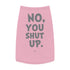 "No, You Shut Up" Dog Tee