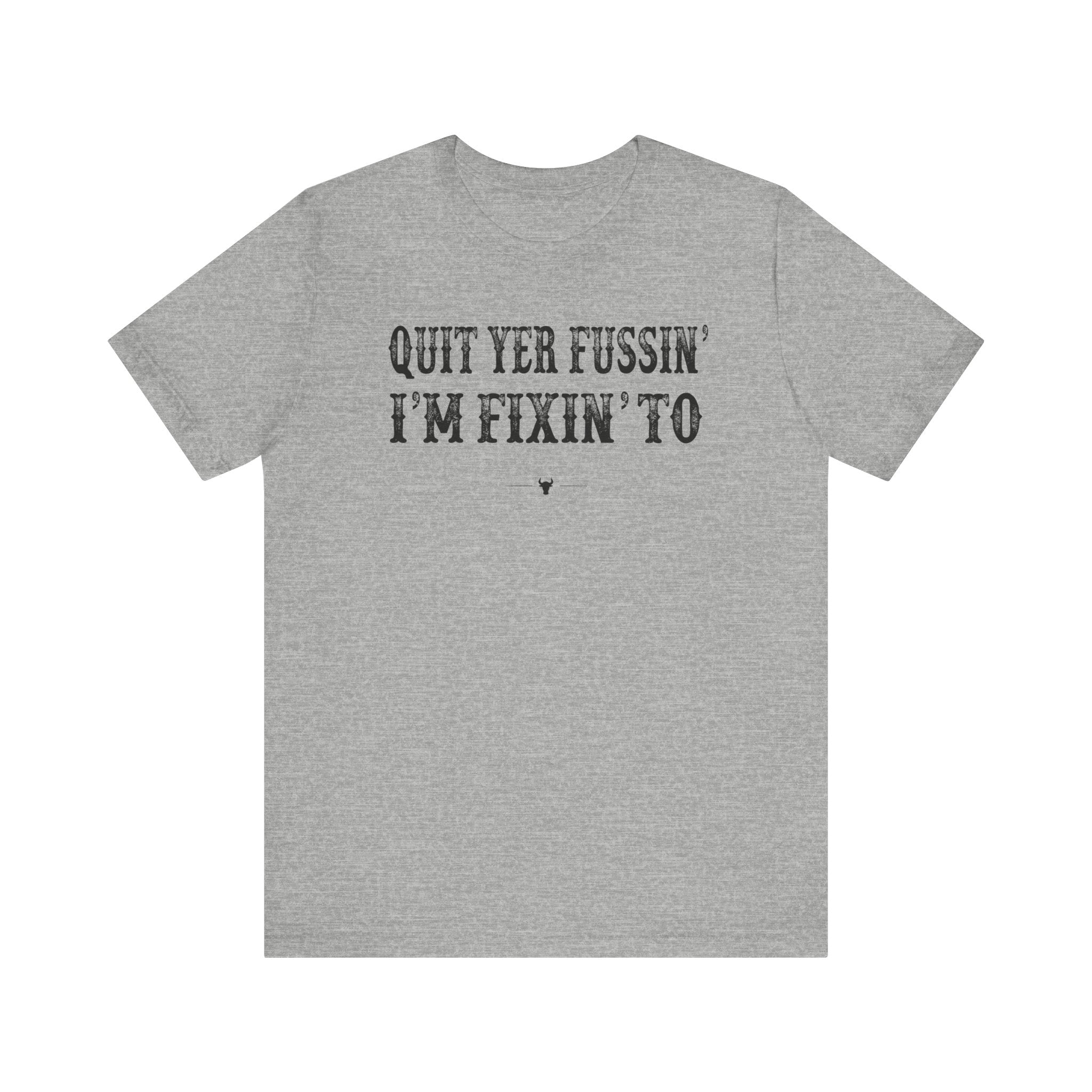 "Quit Yer Fussin" Tee