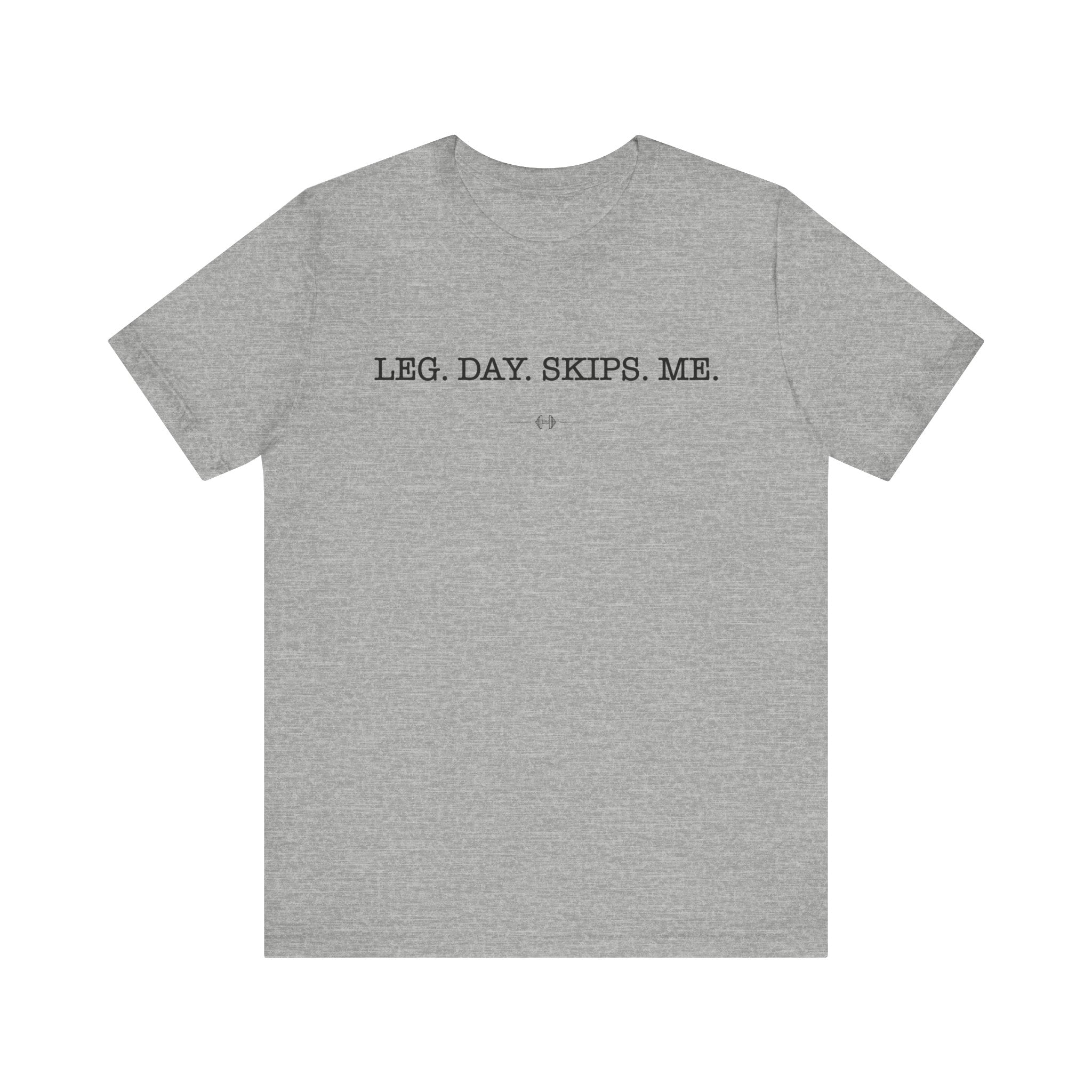 "Leg Day Skips Me" Tee