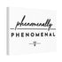 "Phenomenally Phenomenal" Canvas