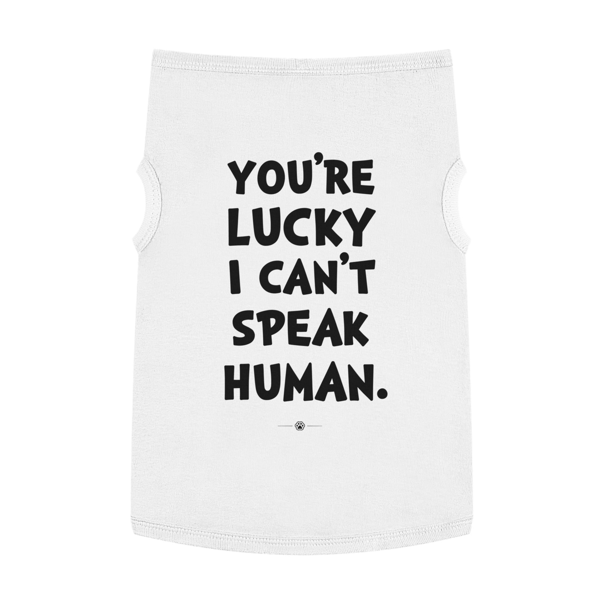 "Lucky I Can't Speak Human" Dog Tee