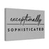 "Exceptionally Sophisticated" Canvas