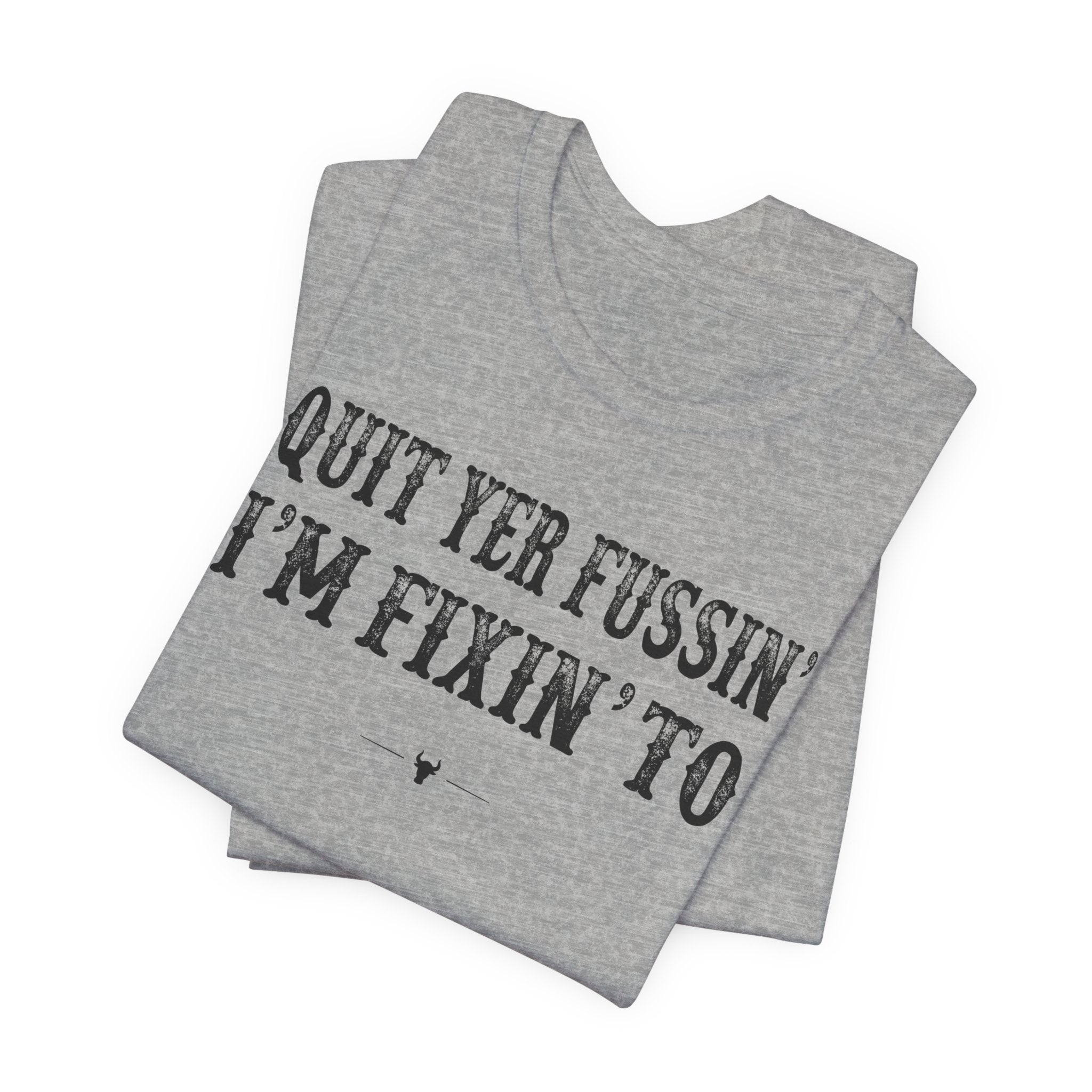 "Quit Yer Fussin" Tee