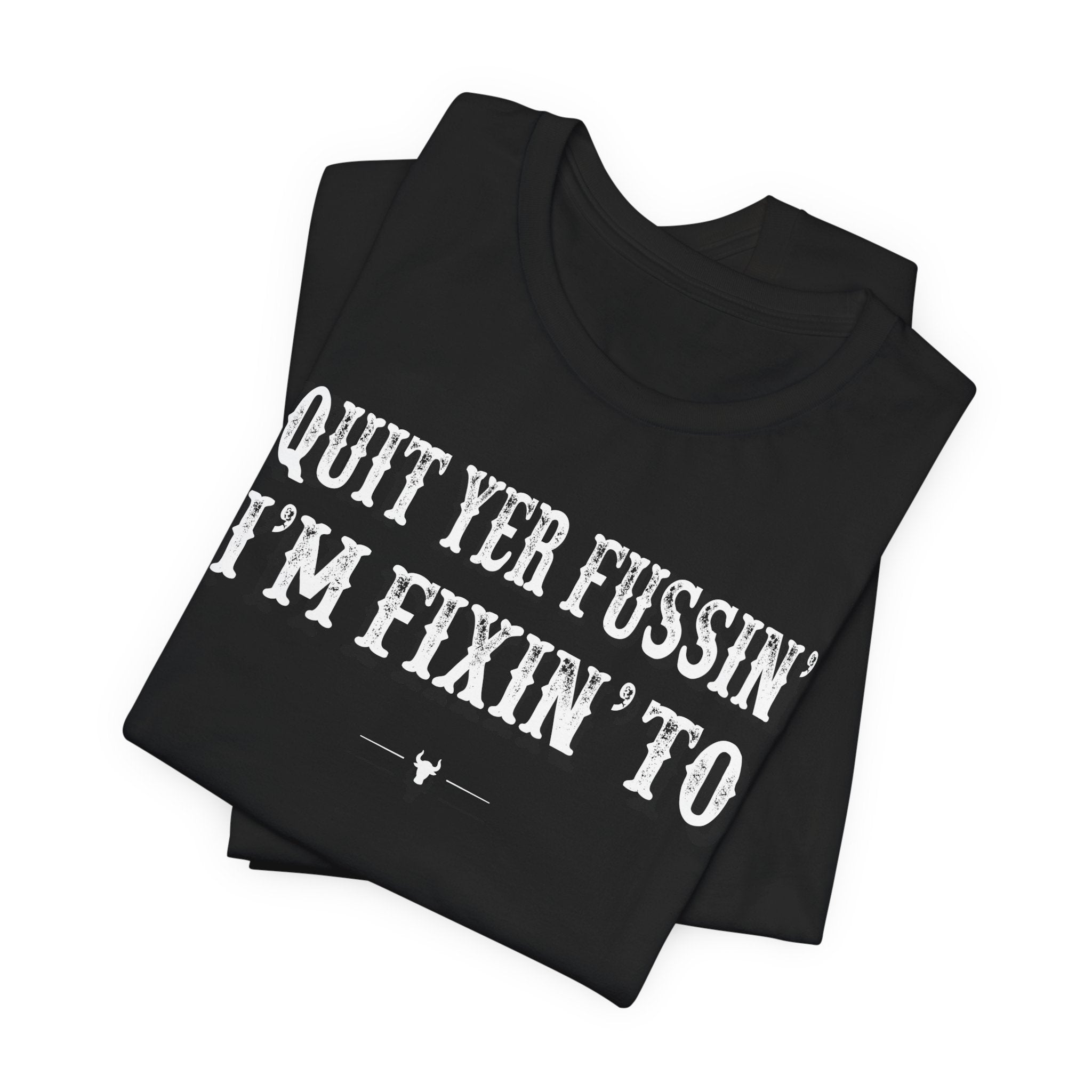 "Quit Yer Fussin" Tee