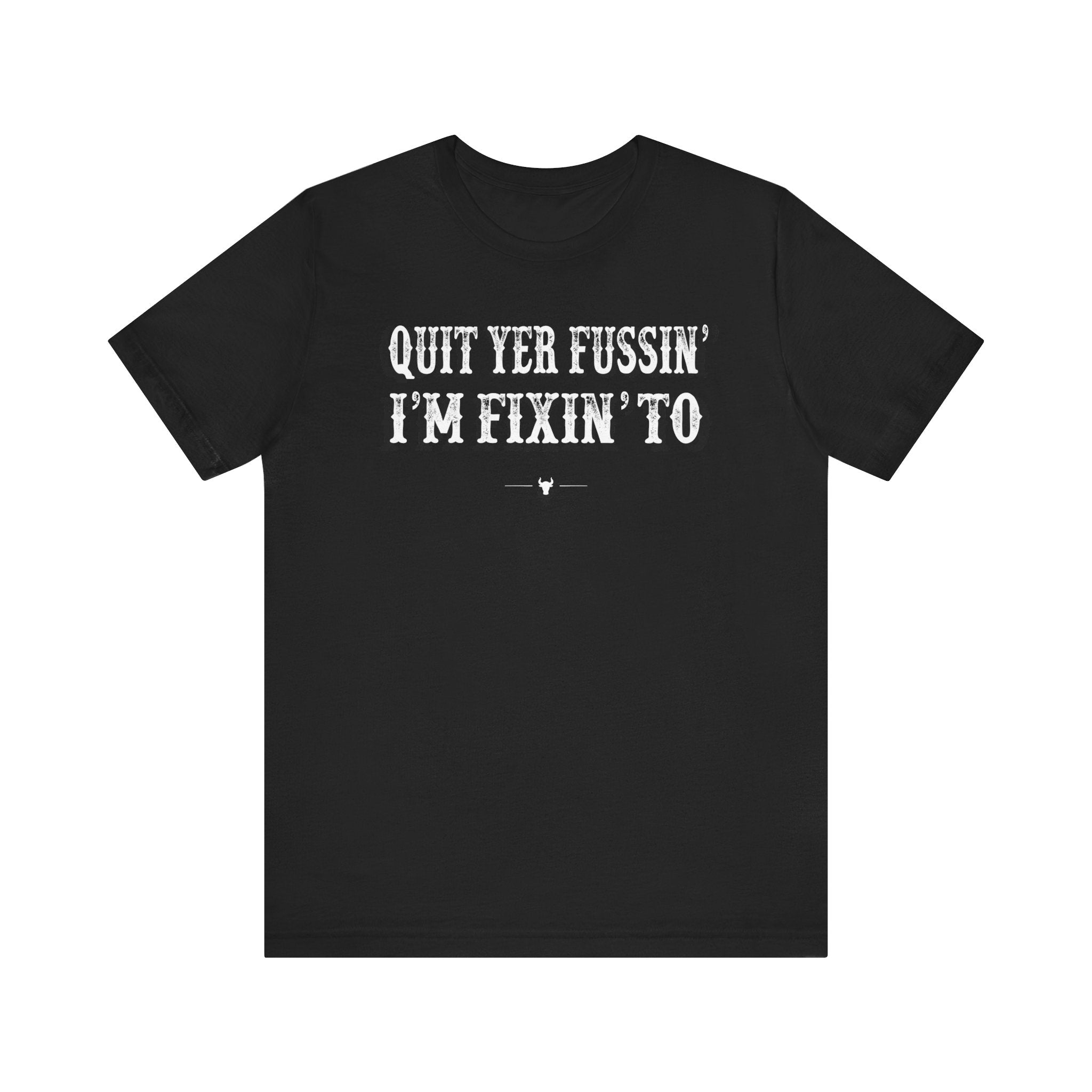 "Quit Yer Fussin" Tee