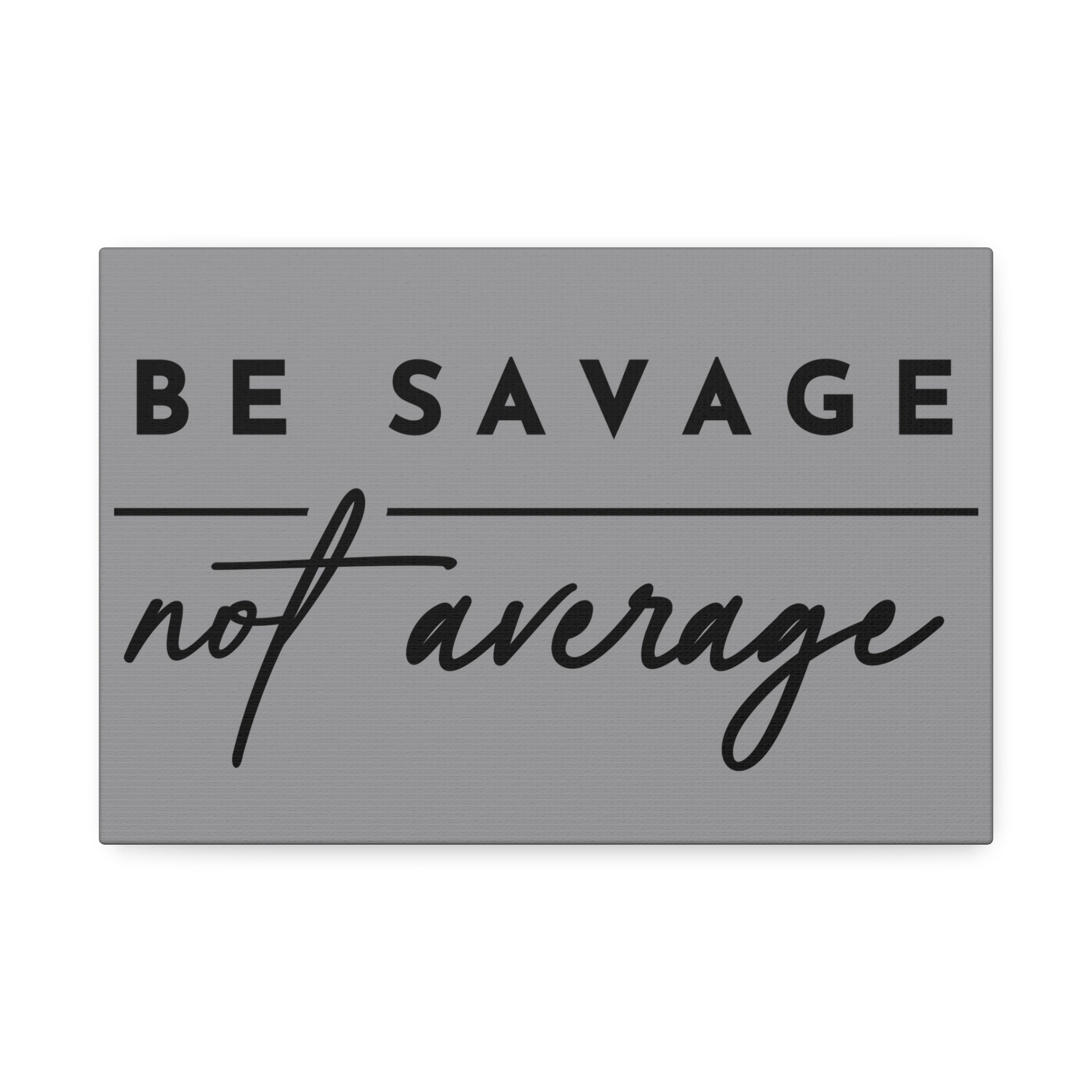 'Be Savage" Canvas