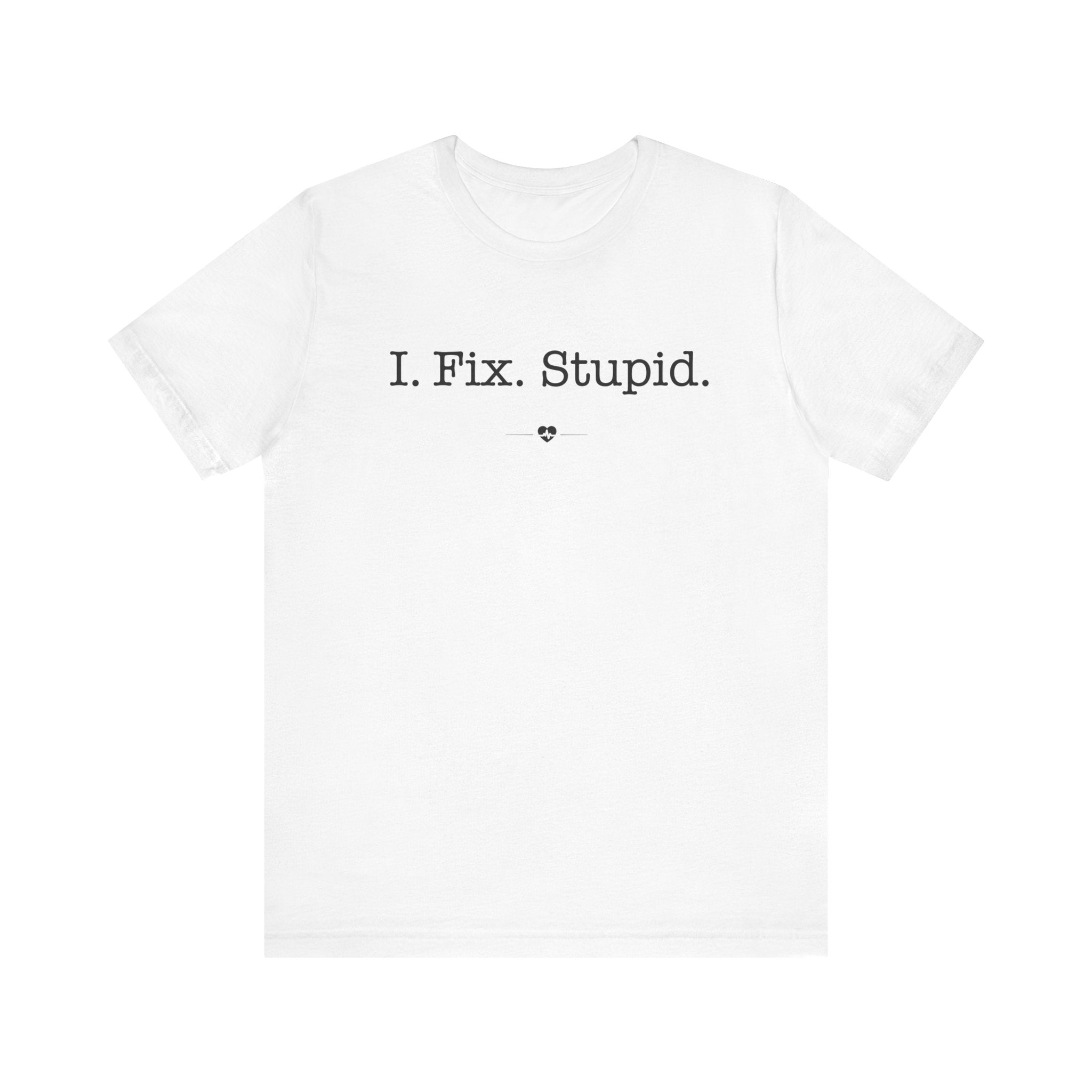 "I Fix Stupid" Tee