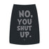 "No, You Shut Up" Dog Tee